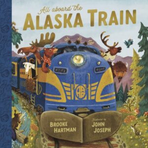 All Aboard the Alaska Train, By Brooke A. Hartman